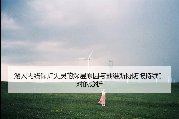 湖人内线保护失灵的深层原因与戴维斯协防被持续针对的分析