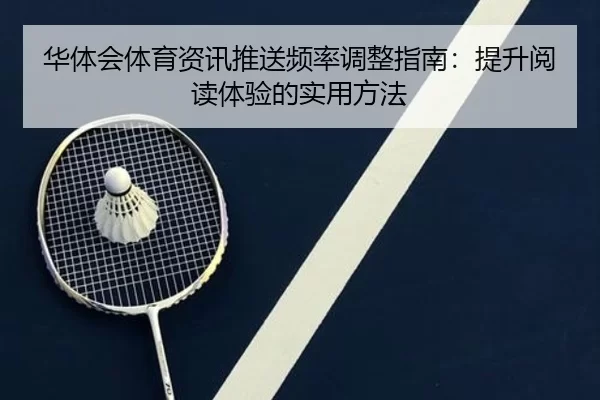 华体会体育资讯推送频率调整指南：提升阅读体验的实用方法