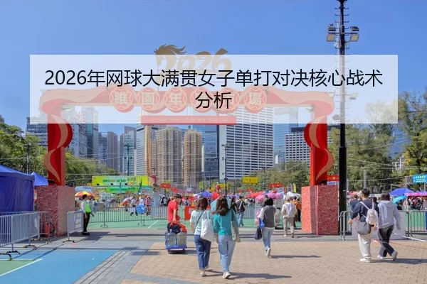 2026年网球大满贯女子单打对决核心战术分析