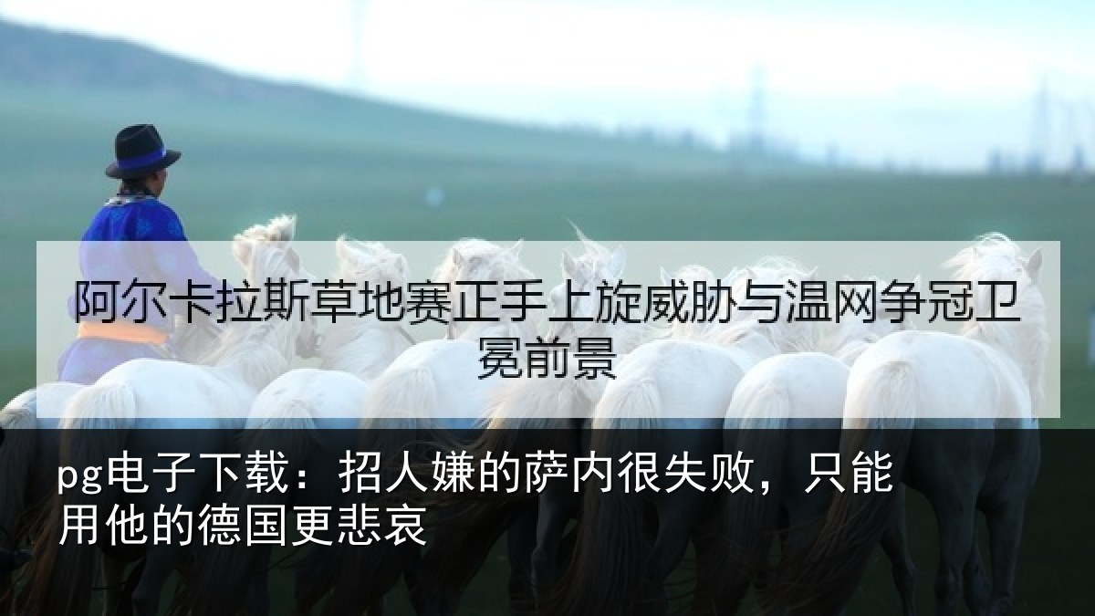 pg电子下载：招人嫌的萨内很失败，只能用他的德国更悲哀